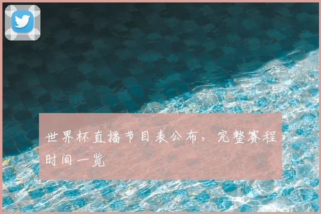世界杯直播节目表公布,完整赛程时间一览