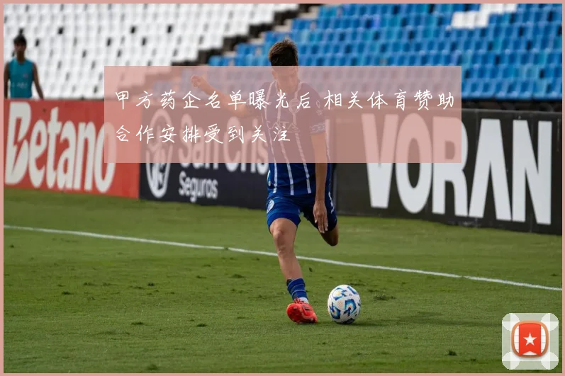甲方药企名单曝光后 相关体育赞助合作安排受到关注