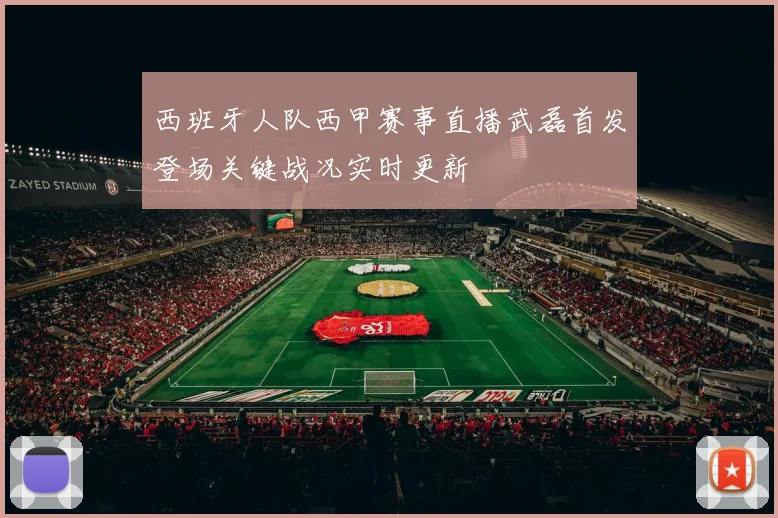 西班牙人队西甲赛事直播武磊首发登场关键战况实时更新