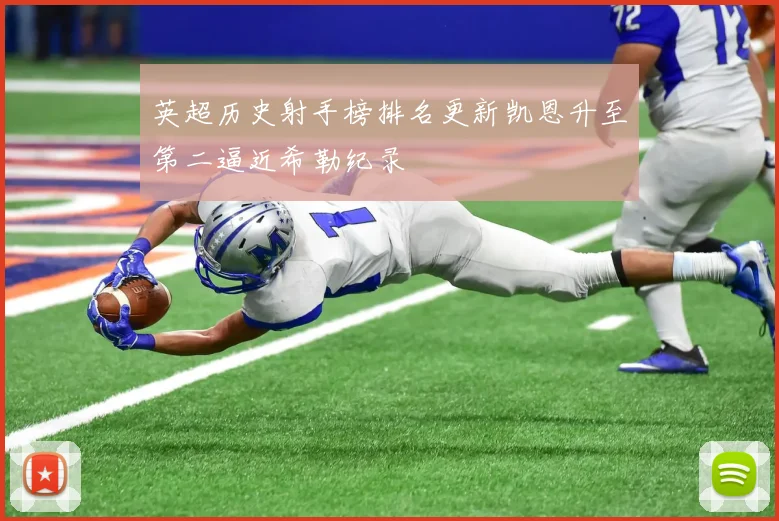 英超历史射手榜排名更新凯恩升至第二逼近希勒纪录