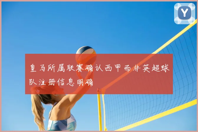 皇马所属联赛确认西甲而非英超球队注册信息明确