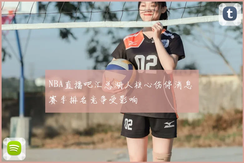 NBA直播吧汇总湖人核心伤停消息 赛季排名竞争受影响