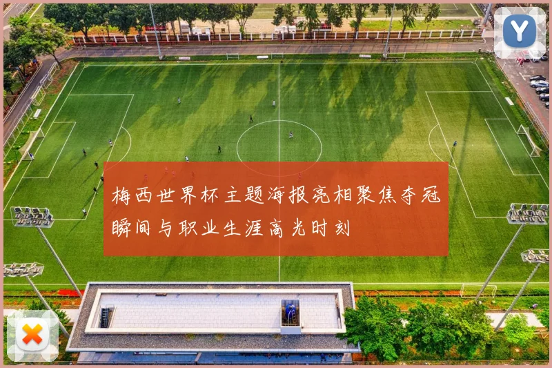 梅西世界杯主题海报亮相聚焦夺冠瞬间与职业生涯高光时刻