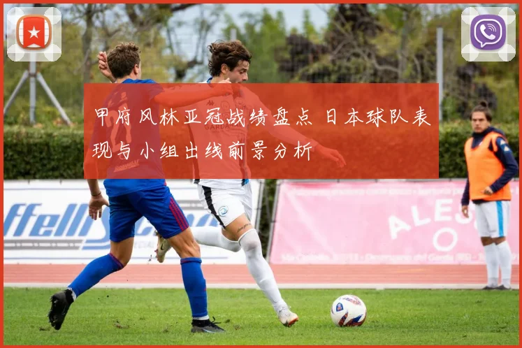 甲府风林亚冠战绩盘点 日本球队表现与小组出线前景分析