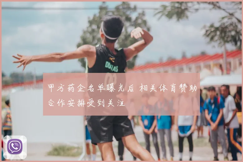 甲方药企名单曝光后 相关体育赞助合作安排受到关注