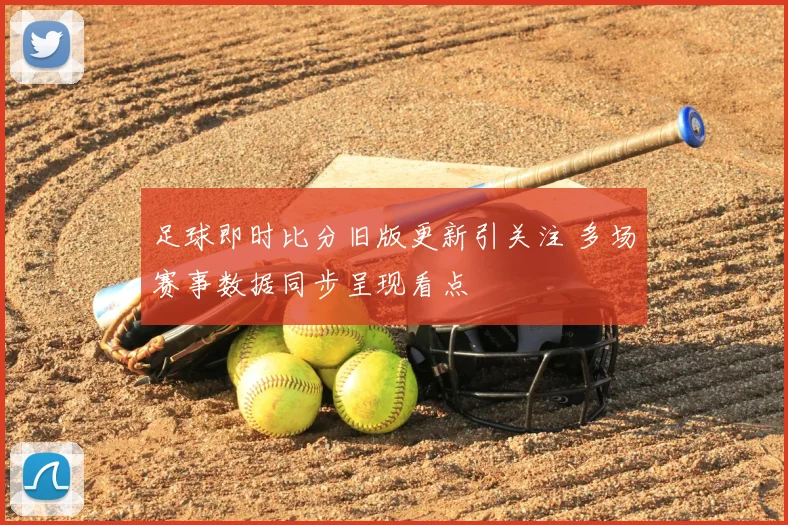 足球即时比分旧版更新引关注 多场赛事数据同步呈现看点