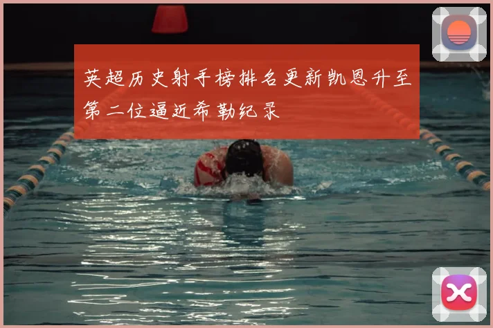 英超历史射手榜排名更新凯恩升至第二位逼近希勒纪录